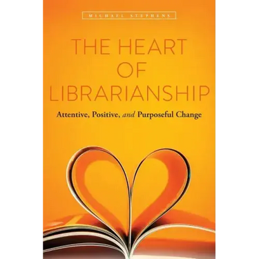 The Heart of Librarianship: Attentive, Positive, and Purposeful Change