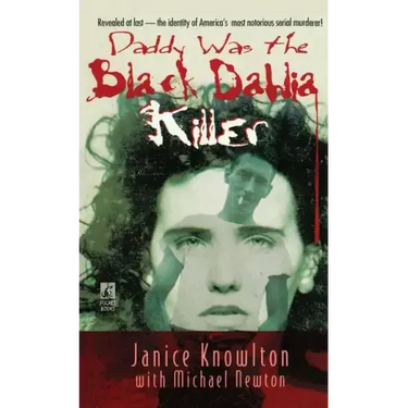 Daddy Was the Black Dahlia Killer: The Identity of America's Most Notorious Serial Murderer--Revealed at Last
