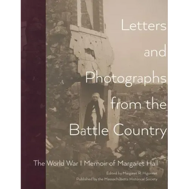 Letters and Photographs from the Battle Country: The World War I Memoir of Margaret Hall