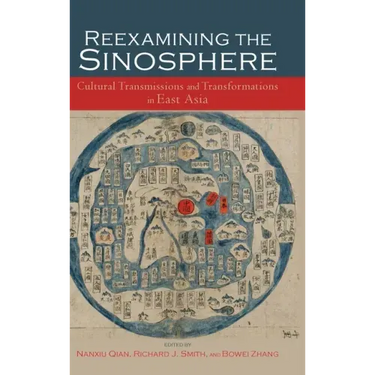Reexamining the Sinosphere: Transmissions and Transformations in East Asia
