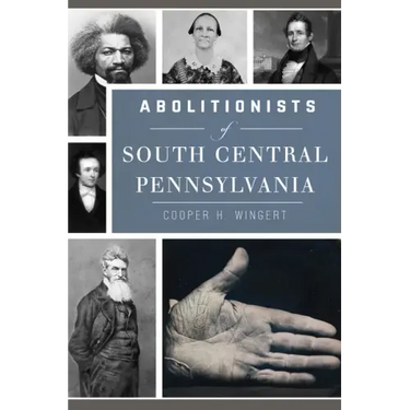 Abolitionists of South Central Pennsylvania