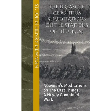 The Dream of Gerontius & Meditations on the Stations of the Cross: Newman's Meditations on The Last Things: A Newly Combined Work