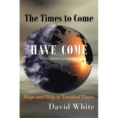 The Times to Come Have Come: Hope and Help in Troubled Times
