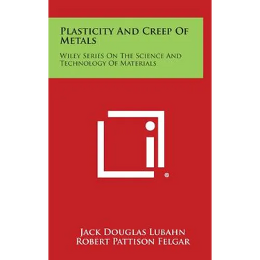 Plasticity and Creep of Metals: Wiley Series on the Science and Technology of Materials