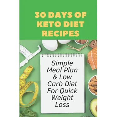 30 Days Of Keto Diet Recipes: Simple Meal Plan & Low Carb Diet For Quick Weight Loss: Keto Diet Cookbook