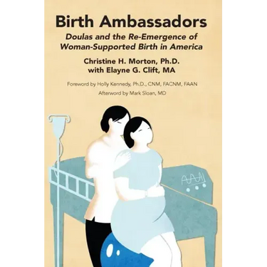 Birth Ambassadors: Doulas and the Re-Emergence of Woman-Supported Birth in America