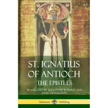 St. Ignatius of Antioch: The Epistles