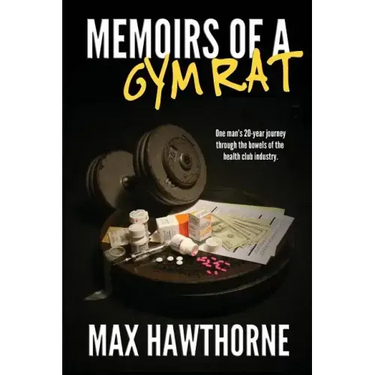 Memoirs Of A Gym Rat: One man's 20-year journey through the bowels of the health club industry.