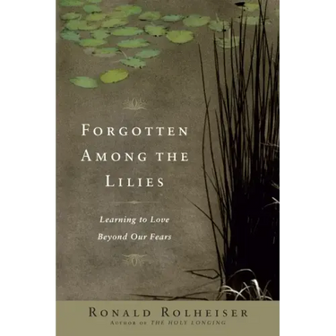 Forgotten Among the Lilies: Learning to Love Beyond Our Fears