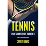 Tennis...Play Smarter Not Harder II: Your On-Court Tennis Coach Curly Davis
