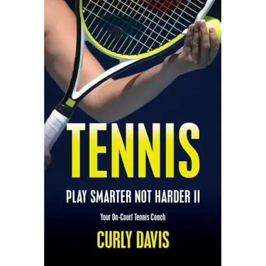 Tennis...Play Smarter Not Harder II: Your On-Court Tennis Coach Curly Davis