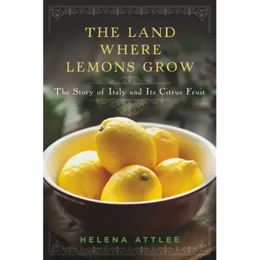 The Land Where Lemons Grow: The Story of Italy and Its Citrus Fruit