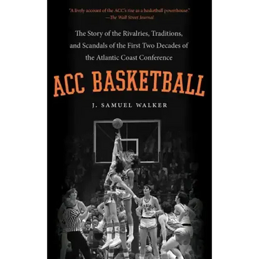 ACC Basketball: The Story of the Rivalries, Traditions, and Scandals of the First Two Decades of the Atlantic Coast Conference