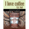 I Love Coffee and Tea: Adult Coloring Book