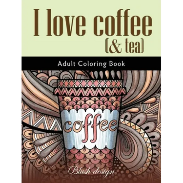 I Love Coffee and Tea: Adult Coloring Book