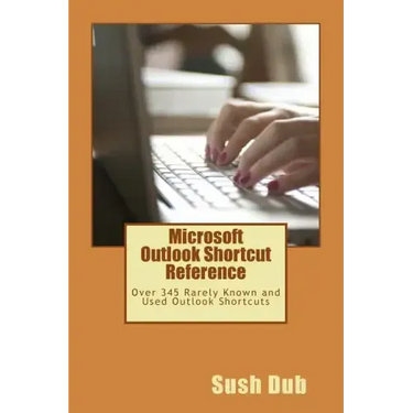 Microsoft Outlook Shortcut Reference Card: Over 345 Rarely Known and Used Outlook Shortcuts