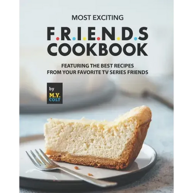 Most Exciting F.R.I.E.N.D.S Cookbook: Featuring The Best Recipes from Your Favorite Tv Series Friends