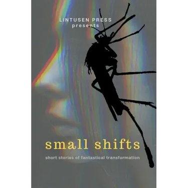 Small Shifts: Short Stories of Fantastical Transformation