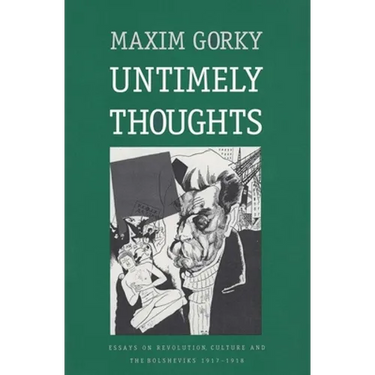 Untimely Thoughts: Essays on Revolution, Culture, and the Bolsheviks, 1917-1918 (Revised)