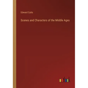 Scenes and Characters of the Middle Ages