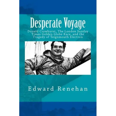 Desperate Voyage: Donald Crowhurst, The London Sunday Times Golden Globe Race, and the Tragedy of Teignmouth Electron