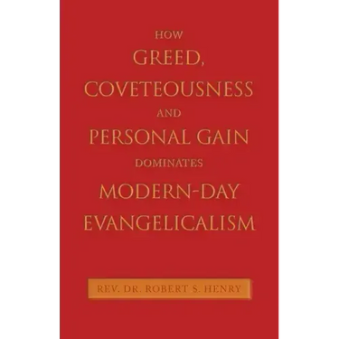 How Greed, Coveteousness and Personal Gain Dominates Modern-Day Evangelicalism