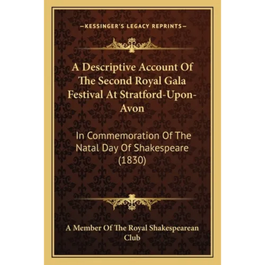 A Descriptive Account Of The Second Royal Gala Festival At Stratford-Upon-Avon: In Commemoration Of The Natal Day Of Shakespeare (1830)