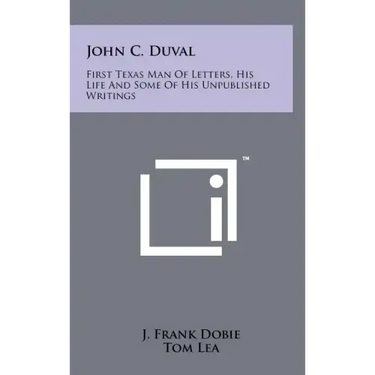 John C. Duval: First Texas Man Of Letters, His Life And Some Of His Unpublished Writings