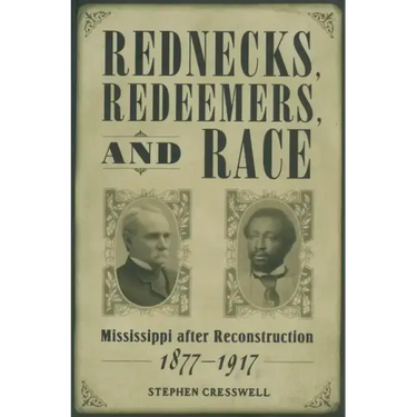 Rednecks, Redeemers, and Race: Mississippi After Reconstruction, 1877-1917