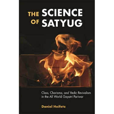 The Science of Satyug: Class, Charisma, and Vedic Revivalism in the All World Gayatri Pariwar