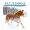 To the Rescue: Tales from the Gentle Giants Draft Horse Rescue