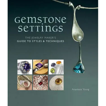 Gemstone Settings: The Jewelry Maker's Guide to Styles & Techniques