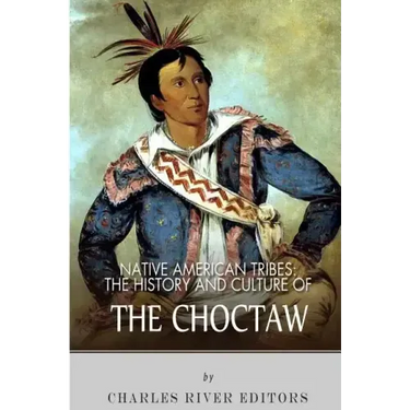 Native American Tribes: The History and Culture of the Choctaw