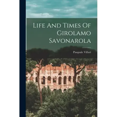 Life And Times Of Girolamo Savonarola