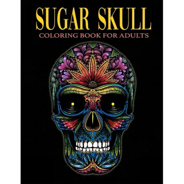 Sugar Skull Coloring Book for Adults: Over 50 Skull Designs Inspired by the Day of the Dead Great Día de Los Muertos Coloring Books for Adults