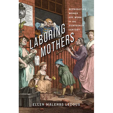 Laboring Mothers: Reproducing Women and Work in the Eighteenth Century