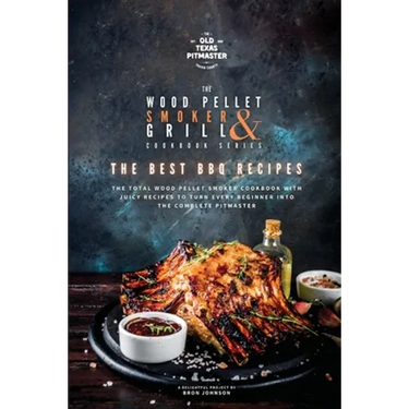 The Wood Pellet Smoker and Grill Cookbook: The Best BBQ Recipes