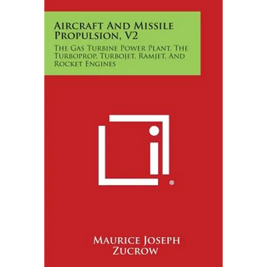 Aircraft and Missile Propulsion, V2: The Gas Turbine Power Plant, the Turboprop, Turbojet, Ramjet, and Rocket Engines