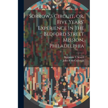 Sorrow's Circuit, or, Five Years' Experience in the Bedford Street Mission, Philadelphia