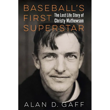 Baseball's First Superstar: The Lost Life Story of Christy Mathewson