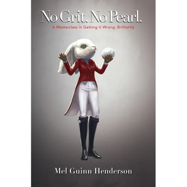 No Grit. No Pearl.: A Masterclass in Getting It Wrong: Brilliantly