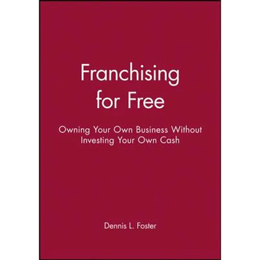 Franchising for Free: Owning Your Own Business Without Investing Your Own Cash