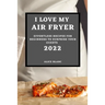 I Love My Air Fryer 2022: Effortless Recipes for Beginners to Surprise Your Guests