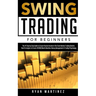 Swing Trading for Beginners: The #1 Step by Step Guide to Create Passive Income in The Stock Market Trading Options.Real Strategies to Create $10 000/