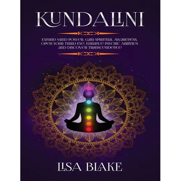 Kundalini: Expand Mind Power, Gain Spiritual Awareness, Open Your Third Eye, Enhance Psychic Abilities and Discover Transcendence