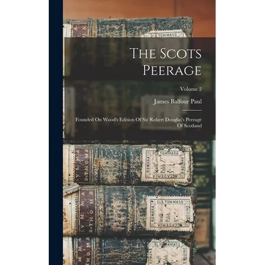 The Scots Peerage: Founded On Wood's Edition Of Sir Robert Douglas's Peerage Of Scotland; Volume 2