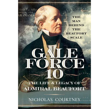 Gale Force 10: The Life and Legacy of Admiral Beaufort: The Man Behind the Beaufort Scale