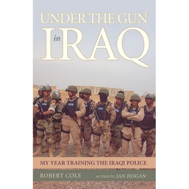 Under the Gun in Iraq: My Year Training the Iraqi Police