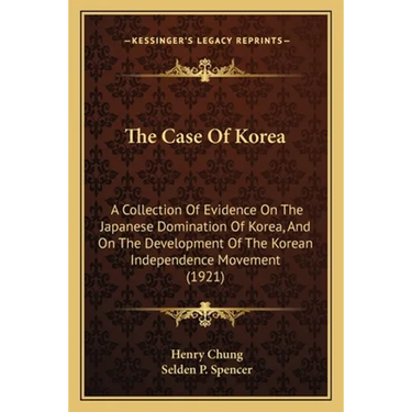 The Case Of Korea: A Collection Of Evidence On The Japanese Domination Of Korea, And On The Development Of The Korean Independence Movement (1921)