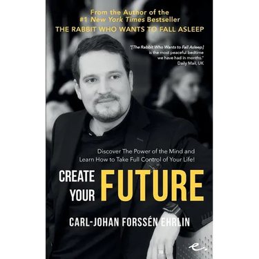 Create your Future: Discover the Power of the Mind and Learn How to Take Full Control of Your Life!